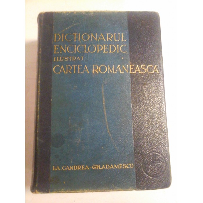 DICTIONARUL ENCICLOPEDIC ILUSTRAT 'CARTEA ROMANEASCA' - CANDREA / ADAMESCU -1931